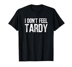 Feel tardy shirt for sale  Delivered anywhere in USA 