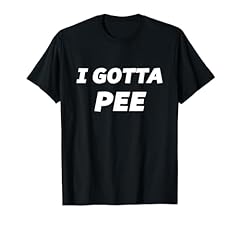 Gotta pee shirt for sale  Delivered anywhere in USA 
