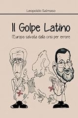 Il Golpe Latino: l'Europa salvata dalla crisi per errore usato  Spedito ovunque in Italia 