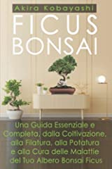 FICUS BONSAI: Una Guida Essenziale e Completa, dalla Coltivazione, alla Filatura, alla Potatura e alla Cura delle Malattie del Tuo Albero Bonsai Ficus usato  Spedito ovunque in Italia 