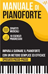 Manuale di Pianoforte: Impara a suonare il Pianoforte con un metodo semplice ed efficace spiegato passo passo. 10 Esercizi progressivi + Spartiti Musicali usato  Spedito ovunque in Italia 
