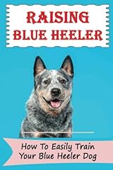 Raising blue heeler for sale  Delivered anywhere in USA 