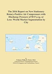 The 2016 Report on New Stationary Rotary-Positive Air Compressors with Discharge Pressure of 50 P.s.i.g. or Less: World Market Segmentation by City, usato usato  Spedito ovunque in Italia 