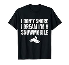 I Don't Snore I Dream I'm a Snowmobile T-Shirt Funny for sale  Delivered anywhere in USA 