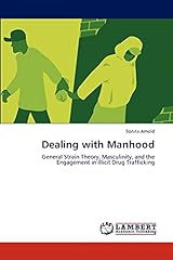 Dealing with Manhood: General Strain Theory, Masculinity, and the Engagement in Illicit Drug Trafficking usato  Spedito ovunque in Italia 