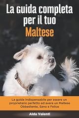 La Guida Completa per Il Tuo Maltese: La guida indispensabile per essere un proprietario perfetto ed avere un Maltese Obbediente, Sano e Felice usato  Spedito ovunque in Italia 