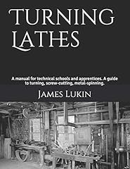 Turning Lathes: A manual for technical schools and apprentices. A guide to turning, screw-cutting, metal-spinning. for sale  Delivered anywhere in Canada