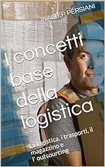 I concetti base della Logistica: La logistica, i trasporti, il magazzino e l' outsourcing usato  Spedito ovunque in Italia 