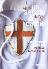 Un secolo di calcio. L'avventurosa storia del Mantova football club usato  Spedito ovunque in Italia 