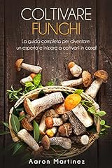 Coltivare Funghi: La guida completa per diventare un esperto e iniziare a coltivarli in casa! usato  Spedito ovunque in Italia 