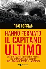 Hanno fermato il Capitano Ultimo: Il racconto dell'uomo che ha arrestato Totò Riina e ha fatto tremare i palazzi del potere fino a quando il potere si è vendicato usato  Spedito ovunque in Italia 