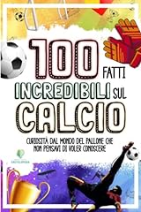 Usato, 100 FATTI INCREDIBILI SUL CALCIO: Curiosità dal Mondo del Pallone che Non Pensavi di Voler Conoscere usato  Spedito ovunque in Italia 
