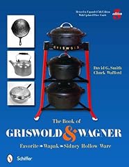 The Book of Griswold & Wagner: Favorite * Wapak * Sidney Hollow Ware: Revised & Expanded 5th Edition, used for sale  Delivered anywhere in USA 