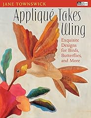 Appliqué Takes Wing: Exquisite Designs for Birds, Butterflies, used for sale  Delivered anywhere in USA 