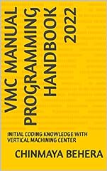 VMC MANUAL PROGRAMMING HANDBOOK 2022: INITIAL CODING KNOWLEDGE WITH VERTICAL MACHINING CENTER for sale  Delivered anywhere in Canada