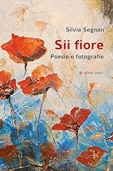 Sii fiore. poesie usato  Spedito ovunque in Italia 