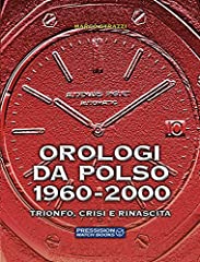 Orologi da polso 1960-2000. Trionfo, crisi e rinascita. Ediz. illustrata usato  Spedito ovunque in Italia 