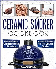 Ceramic Smoker Cookbook: Ultimate Smoker Cookbook for for sale  Delivered anywhere in UK