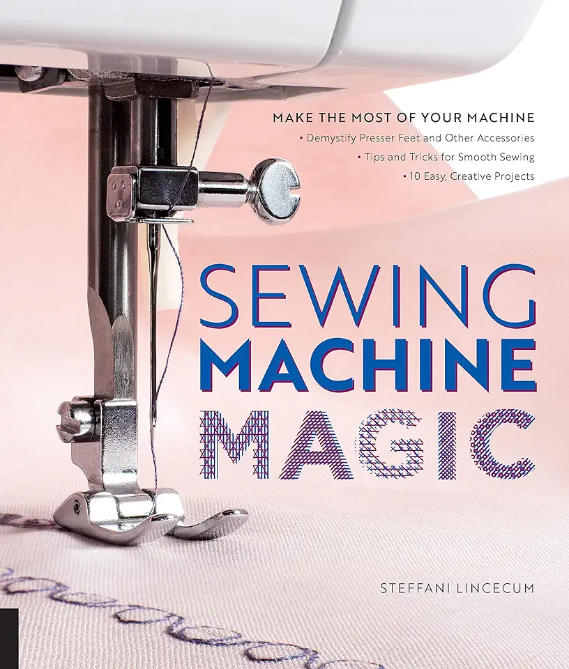 Sewing Machine Magic: Make the Most of Your Machine--Demystify Presser Feet and Other Accessories * Tips and Tricks for Smooth Sewing * 10 Easy, Creative Projects tweedehands  