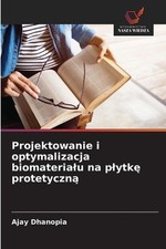 Projektowanie i optymalizacja biomaterialu na plytk protetyczn by Ajay Dhanopia  na sprzedaż  Wysyłka do Poland