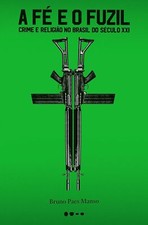 A FÉ E O FUZIL Crime e Religião no Brasil BRUNO PAES MANSO BZ 2023 LIVRO LACRADO comprar usado  Brasil 