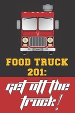 Food Truck 201: Get Off The Truck!: Turn your self-created job into a busine... comprar usado  Enviando para Brazil