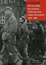 Nie ma chleba bez wolności. Polski sprzeciw wobec komunizmu 1956-1980 (Nie ...) na sprzedaż Nie ma chleba bez wolności. Polski sprzeciw wobec komunizmu 1956-1980 (Nie ...) na sprzedaż  PL