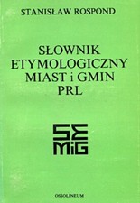 Stanisław Rospond: Słownik etymologiczny miast i gmin PRL. Wrocław 1984, używany na sprzedaż  PL