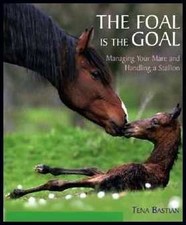 Usado, THE FOAL IS THE GOAL MANAGING YOUR MARE AND HANDLING A By Tena Bastian EXCELLENT comprar usado  Enviando para Brazil