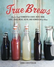 True Brews: How to Craft Fermented Cider, Beer, Wine, Sake, Soda, Mead, Kefi... comprar usado  Enviando para Brazil