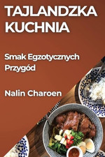 Tajlandzka Kuchnia: Smak Egzotycznych Przyg?d - Charoen, Nalin na sprzedaż Tajlandzka Kuchnia: Smak Egzotycznych Przyg?d - Charoen, Nalin na sprzedaż  Wysyłka do Poland