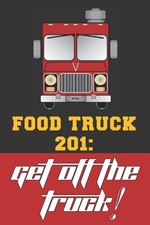 Food Truck 201: Get Off The Truck!: Turn your self-created job into a busine... comprar usado  Enviando para Brazil