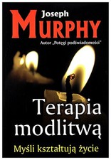 Terapia modlitwa: My?li kszta?tuj? ?..., Murphy, Joseph na sprzedaż  Wysyłka do Poland