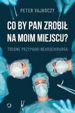 Co by pan zrobił na moim miejscu? Trudne przypadki neurochirurg - POLSKA KSIĄŻKA, używany na sprzedaż  PL
