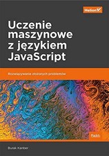Używany, Uczenie maszynowe z j?zykiem JavaScript.: Rozwi?zywanie z?o?... by Kanber, Burak na sprzedaż  Wysyłka do Poland