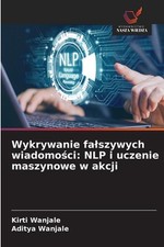 Wykrywanie falszywych wiadomoci: NLP i uczenie maszynowe w akcji by Kirti Wanjal na sprzedaż  Wysyłka do Poland
