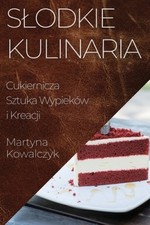 Slodkie Kulinaria: Cukiernicza Sztuka Wypieków i Kreacji [Polish] [Paperback] na sprzedaż  Wysyłka do Poland