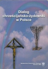 Dialog chrześcijańsko-żydowski w Polsce. Katowice: Uniwersyt Śląski 2008 na sprzedaż  PL