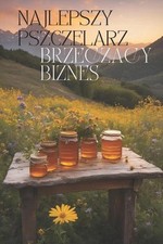 Najlepszy pszczelarz: Brz?cz?cy biznes - Przewodnik po biznesie pszczelarskim dl na sprzedaż  Wysyłka do Poland