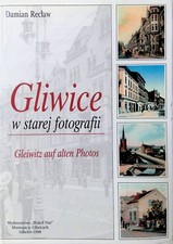 Gleiwitz auf alten Photos. / Gliwice w starej fotografii. Damian Recław /deutsch na sprzedaż  PL