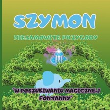 Szymon Niesamowite przygody "W Poszukiwaniu Magicznej Fontanny": Niezwykla podr? na sprzedaż  Wysyłka do Poland