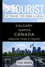 GREATER THAN A TOURIST CALGARY ALBERTA CANADA: 50 TRAVEL By Jesse Bereta *Mint* comprar usado  Enviando para Brazil