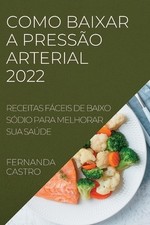 Como Baixar a Pressão Arterial 2022: Receitas Fáceis de Baixo Sódio Para... comprar usado  Enviando para Brazil