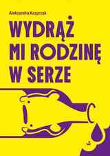 Wydrąż mi rodzinę w serze - Aleksandra Kasprzak - POLSKA KSIĄŻKA na sprzedaż  PL