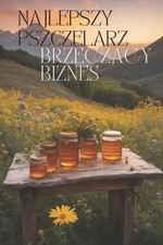 Najlepszy pszczelarz: Brz?cz?cy biznes - Przewodnik po biznesie pszczelarskim dl, używany na sprzedaż  Wysyłka do Poland