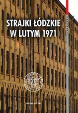 Strajki łódzkie w lutym 1971. Geneza, przebieg i reakcje władz. Łódź: IPN 2008 na sprzedaż  PL