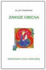 Zawsze obecna. Rozważania o życiu Matki Boskiej (Zawsze obecna  Rozwazania ...) na sprzedaż  PL