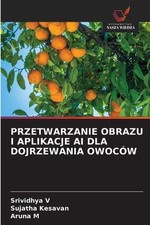 Przetwarzanie Obrazu I Aplikacje AI Dla Dojrzewania Owocw by Srividhya V. (Polis na sprzedaż  Wysyłka do Poland