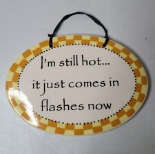I'm Still Hot It Just Comes in Flashes Now Wall Hanging Plaque Humorous Ceramic, used for sale  Shipping to South Africa