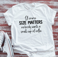 Camiseta unissex branca Of Course Size Matters, Nobody Wants a Small Cup of Coffee, usado comprar usado  Enviando para Brazil